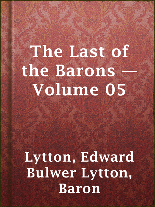 Title details for The Last of the Barons — Volume 05 by Baron Edward Bulwer Lytton Lytton - Available
